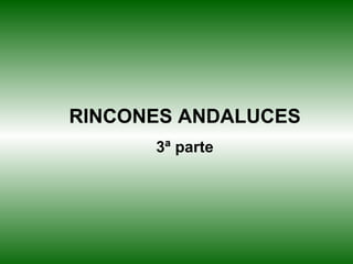 RINCONES ANDALUCES 3ª parte 