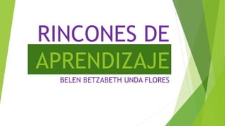 RINCONES DE
APRENDIZAJE
BELEN BETZABETH UNDA FLORES
 