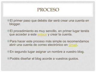 ProcesoEl primer paso que debéis dar será crear una cuenta en blogger. 