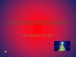 RINCONES DE NAVIDAD
CEO MIGUEL DELIBES
 