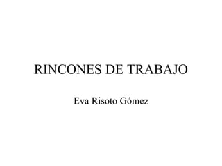 RINCONES DE TRABAJO Eva Risoto Gómez 