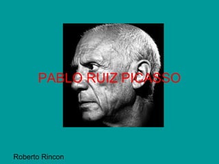 PABLO RUIZ PICASSO




Roberto Rincon
 