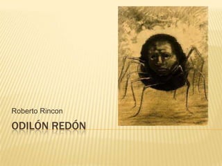 Roberto Rincon

ODILÓN REDÓN
 