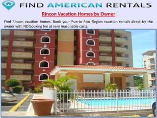 Rincon Vacation Homes by Owner
Find Rincon vacation homes. Book your Puerto Rico Region vacation rentals direct by the
owner with NO booking fee at very reasonable costs.
 