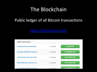 The	
  Blockchain	
  
Public	
  ledger	
  of	
  all	
  Bitcoin	
  transacOons	
  
h4ps://blockchain.info/	
  
 