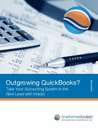 WHITEPAPER
Outgrowing QuickBooks?
Take Your Accounting System to the
Next Level with Intacct.
O U T S O U R C E D A C C O U N T I N G & TA X
 