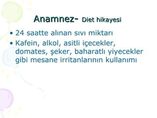 Anamnez -  Diet hikayesi  24 saatte alınan sıvı miktarı  Kafein, alkol, asitli içecekler, domates, şeker, baharatlı yiyecekler gibi mesane irritanlarının kullanımı 