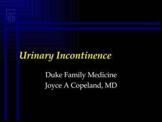 Urinary Incontinence Duke Family Medicine Joyce A Copeland, MD 