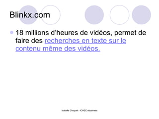 Blinkx.com 18 millions d’heures de vidéos, permet de faire des  recherches en texte sur le contenu même des vidéos. 