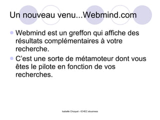 Un nouveau venu...Webmind.com Webmind est un greffon qui affiche des résultats complémentaires à votre recherche. C’est une sorte de métamoteur dont vous êtes le pilote en fonction de vos recherches. 