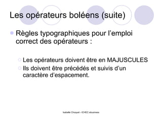 Les opérateurs boléens (suite) Règles typographiques pour l’emploi correct des opérateurs : Les opérateurs doivent être en MAJUSCULES Ils doivent être précédés et suivis d’un caractère d’espacement. 
