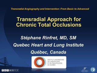 Transradial Angiography and Intervention: From Basic to Advanced



    Transradial Approach for
    Chronic Total Occlusions

       Stéphane Rinfret, MD, SM
 Quebec Heart and Lung Institute
                Québec, Canada
 
