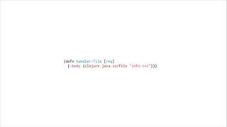 (defn handler-file [req]
{:body (clojure.java.io/file "info.txt")})

 