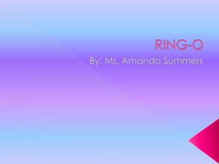RING-O,[object Object],By: Ms. Amanda Summers,[object Object]