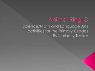  Animal Ring-O Science/Math and Language Arts activities for the Primary Grades By Kimberly Tucker 