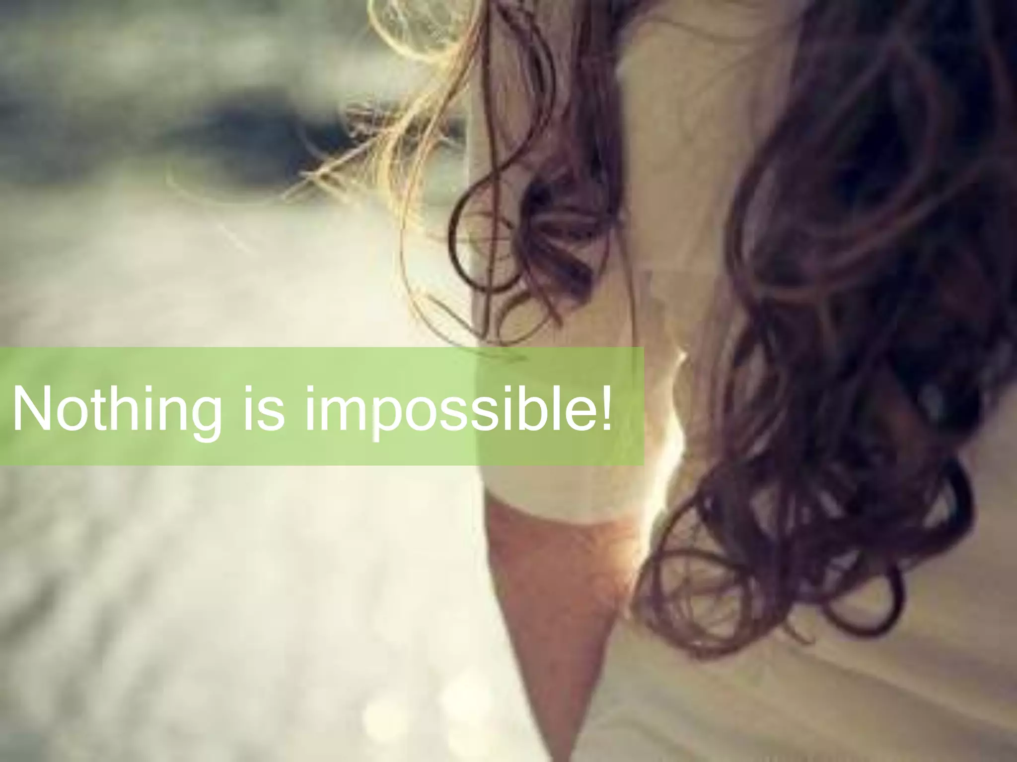 Nothing is impossible! 
 