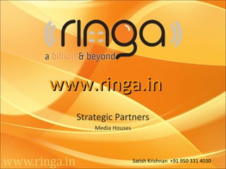 www.ringa.inwww.ringa.in
Strategic Partners
Media Houses
Satish Krishnan +91 950 331 4030
 