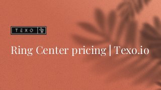 Ring Center pricing | Texo.io
 