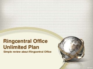 Ringcentral Office
Unlimited Plan
Simple review about Ringcentral Office

 