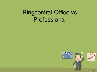 Ringcentral Office vs
Professional

 