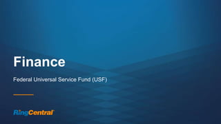 46 | © 2016 RingCentral, Inc. All rights reserved.
Finance
Federal Universal Service Fund (USF)
 