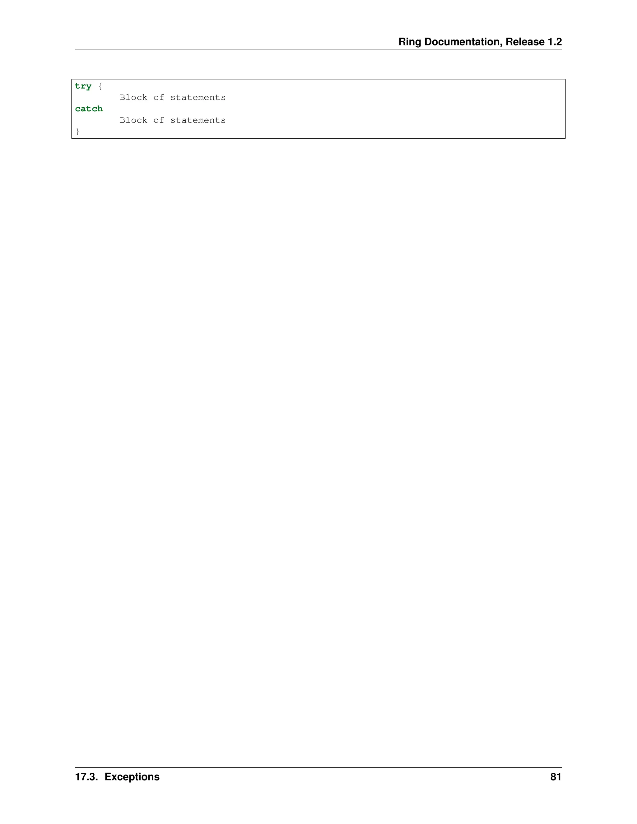 Ring Documentation, Release 1.2 try { Block of statements catch Block of statements } 17.3. Exceptions 81 