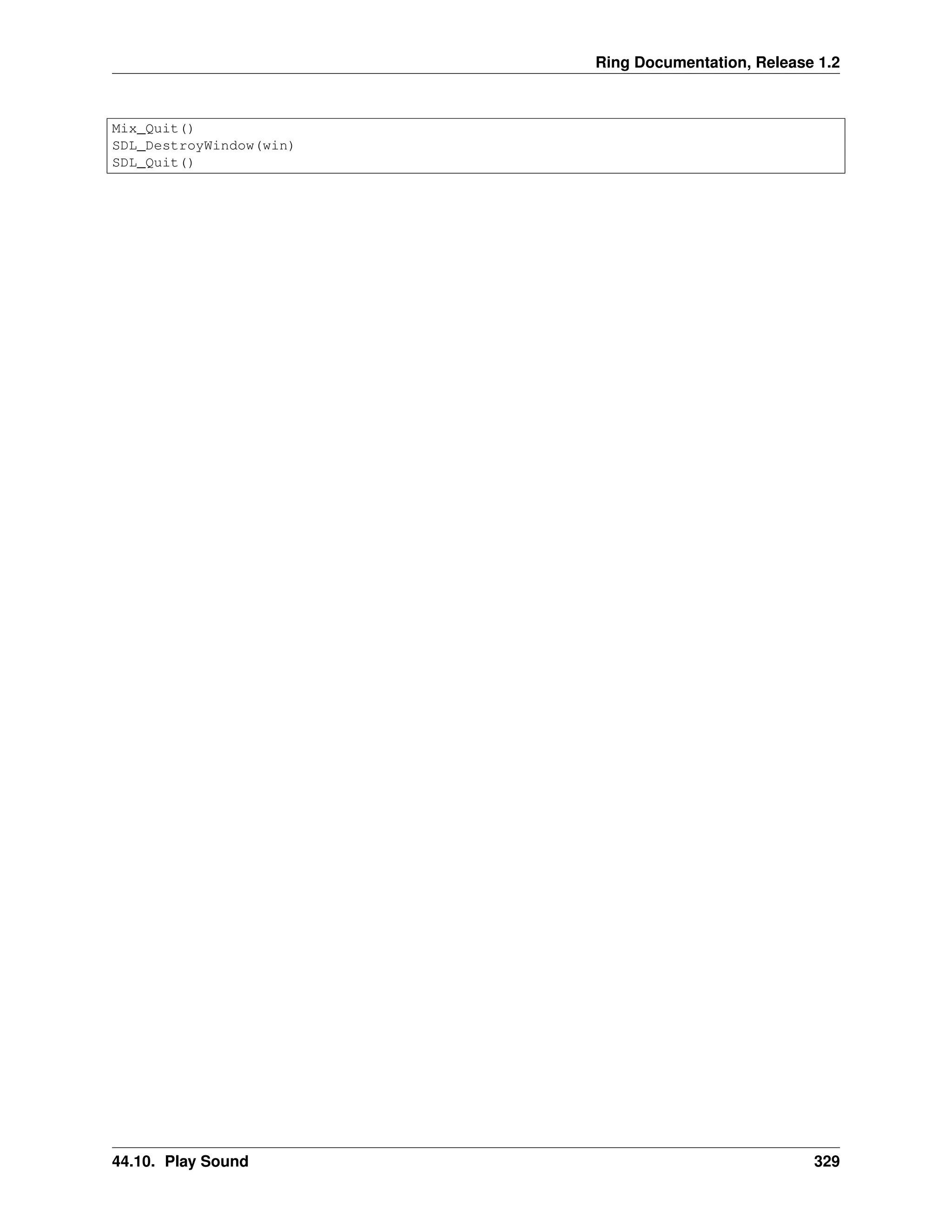 Ring Documentation, Release 1.2 Mix_Quit() SDL_DestroyWindow(win) SDL_Quit() 44.10. Play Sound 329 