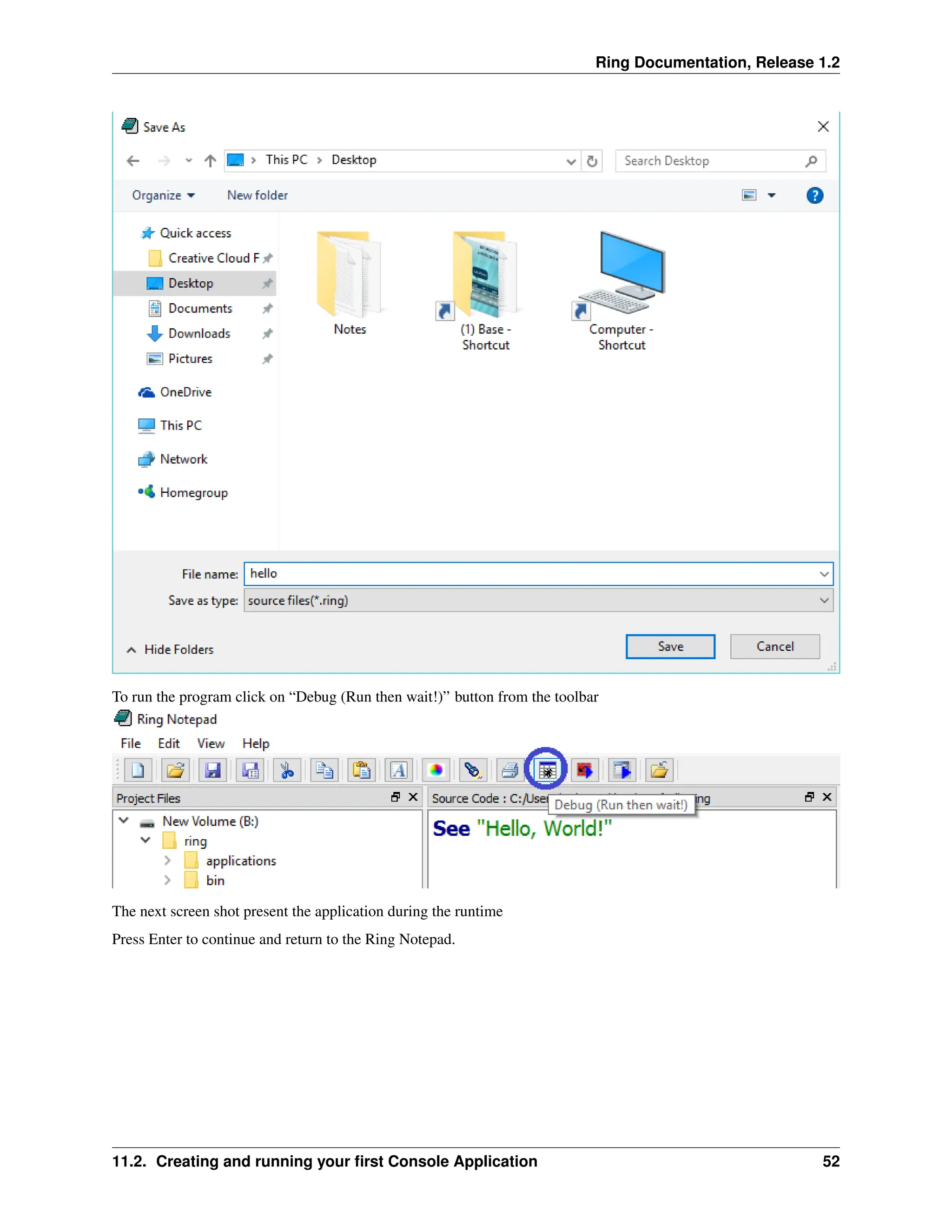 Ring Documentation, Release 1.2 To run the program click on “Debug (Run then wait!)” button from the toolbar The next screen shot present the application during the runtime Press Enter to continue and return to the Ring Notepad. 11.2. Creating and running your first Console Application 52 
