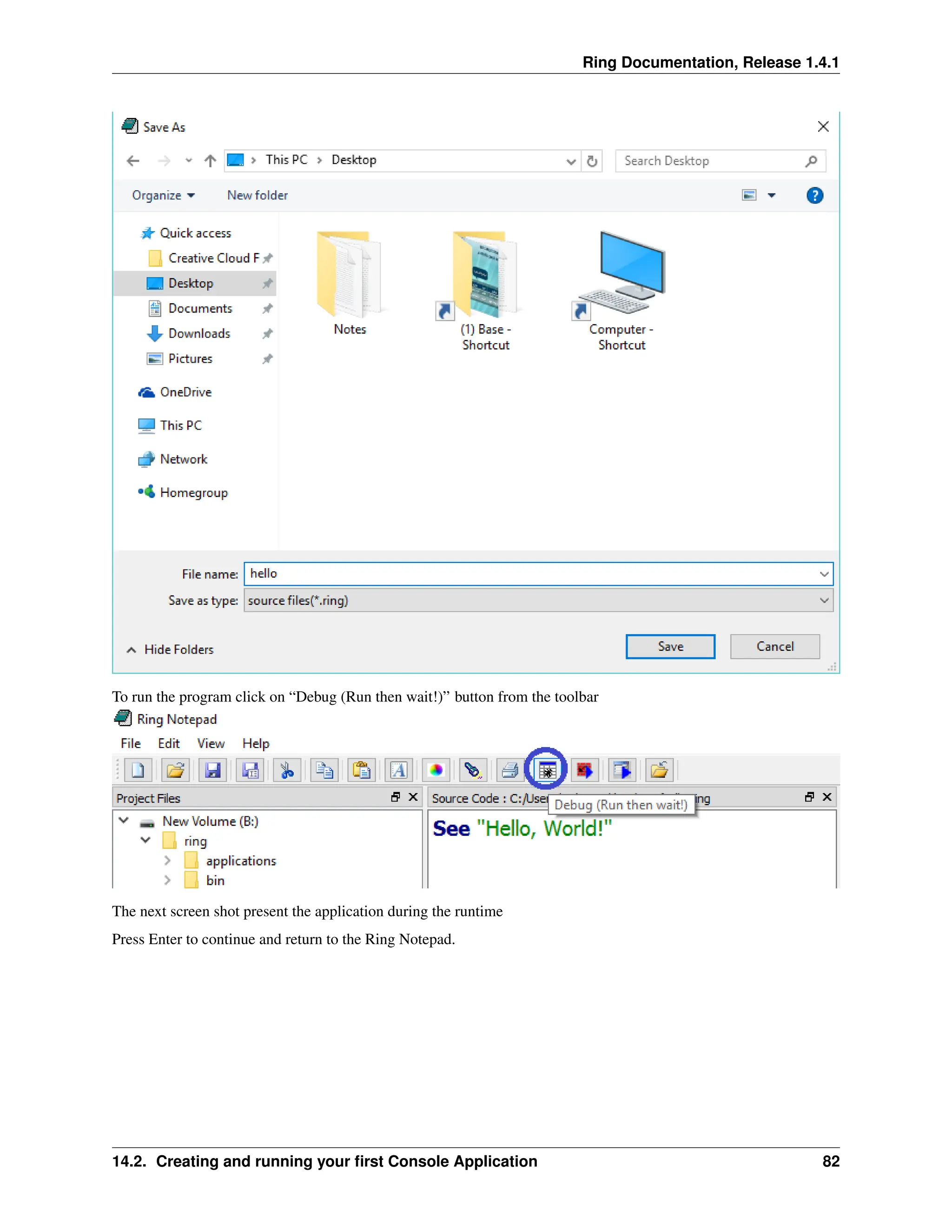 Ring Documentation, Release 1.4.1 To run the program click on “Debug (Run then wait!)” button from the toolbar The next screen shot present the application during the runtime Press Enter to continue and return to the Ring Notepad. 14.2. Creating and running your first Console Application 82 