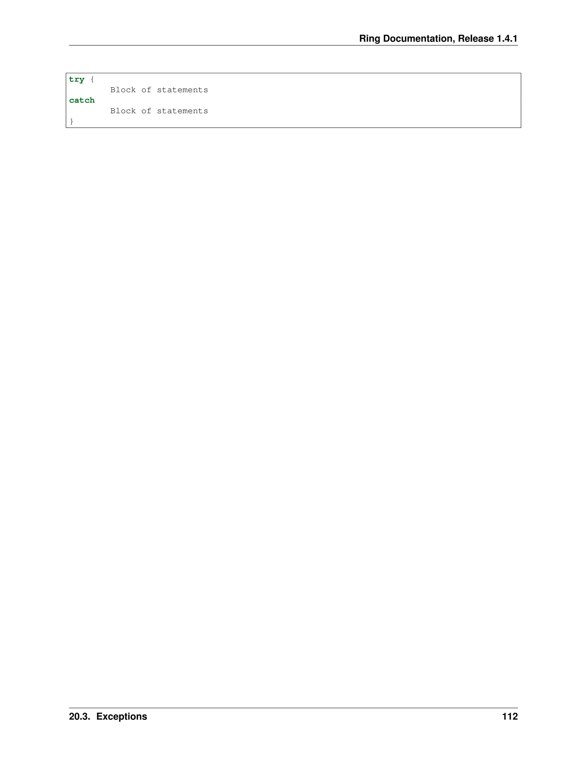 Ring Documentation, Release 1.4.1 try { Block of statements catch Block of statements } 20.3. Exceptions 112 