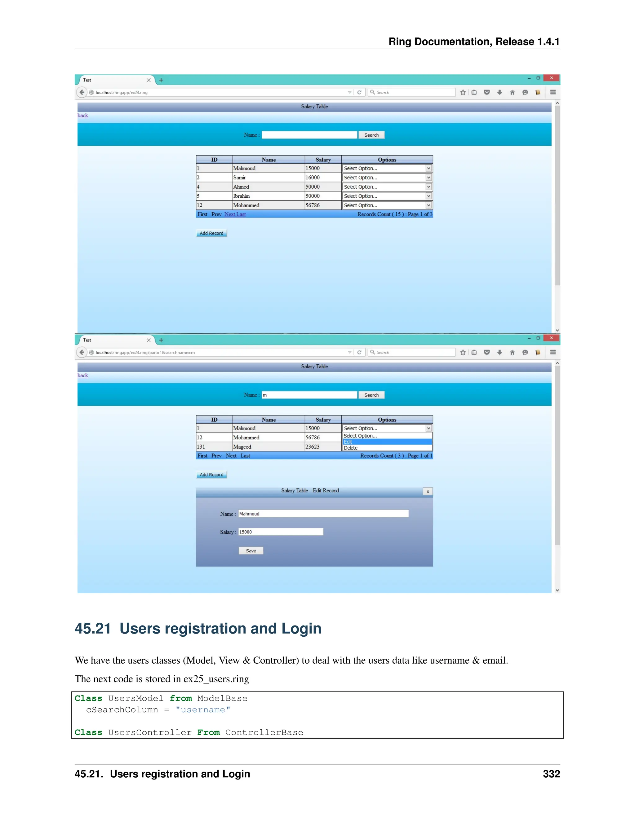 Ring Documentation, Release 1.4.1 45.21 Users registration and Login We have the users classes (Model, View & Controller) to deal with the users data like username & email. The next code is stored in ex25_users.ring Class UsersModel from ModelBase cSearchColumn = "username" Class UsersController From ControllerBase 45.21. Users registration and Login 332 