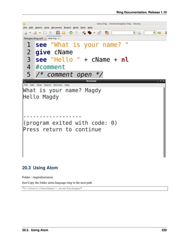 Ring Documentation, Release 1.10 20.3 Using Atom Folder : ring/editor/atom Just Copy the folder atom-language-ring to the next path "C:Users{UserName}.atomPackages" 20.3. Using Atom 220 