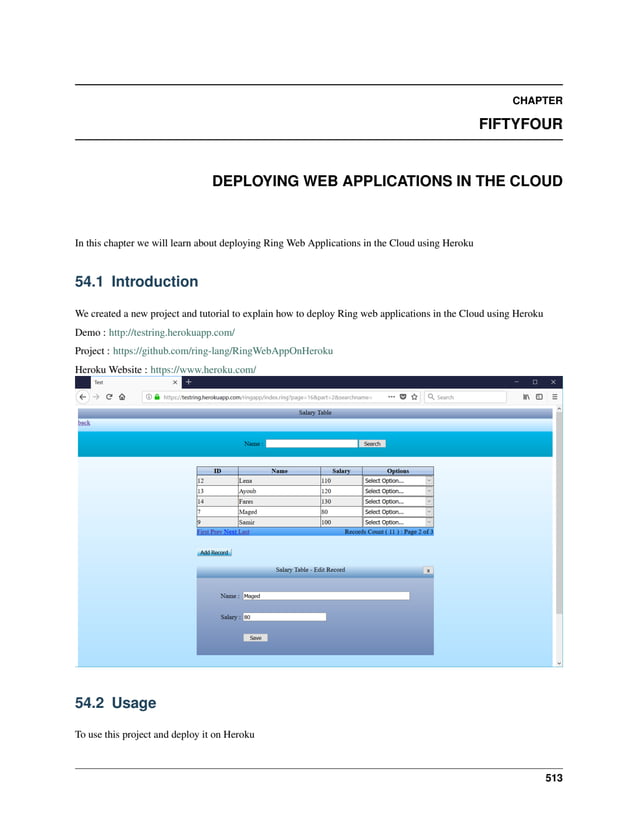 CHAPTER FIFTYFOUR DEPLOYING WEB APPLICATIONS IN THE CLOUD In this chapter we will learn about deploying Ring Web Applications in the Cloud using Heroku 54.1 Introduction We created a new project and tutorial to explain how to deploy Ring web applications in the Cloud using Heroku Demo : http://testring.herokuapp.com/ Project : https://github.com/ring-lang/RingWebAppOnHeroku Heroku Website : https://www.heroku.com/ 54.2 Usage To use this project and deploy it on Heroku 513 