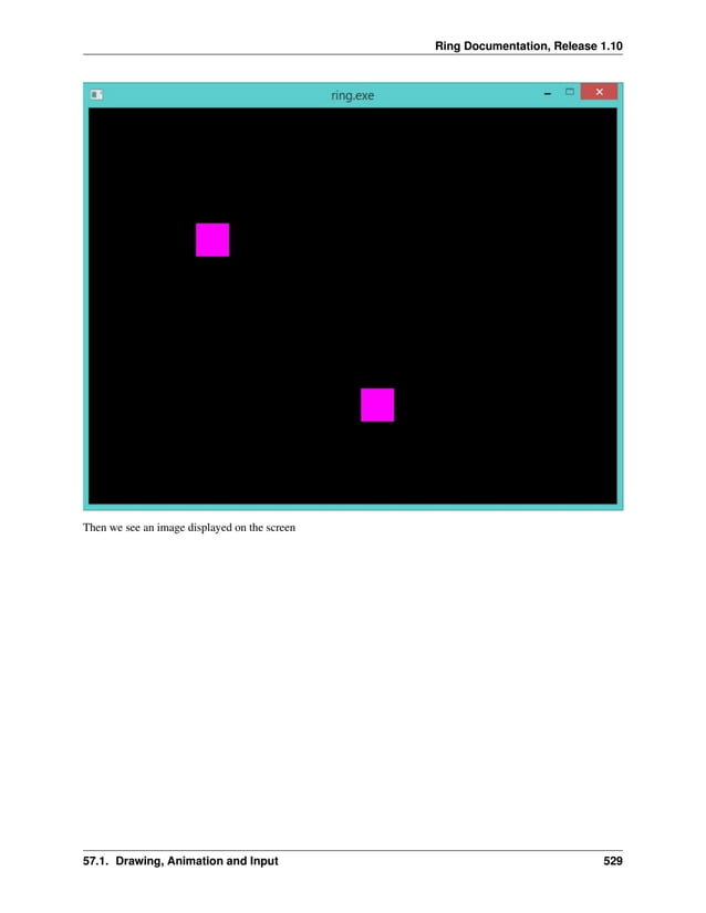 Ring Documentation, Release 1.10 Then we see an image displayed on the screen 57.1. Drawing, Animation and Input 529 