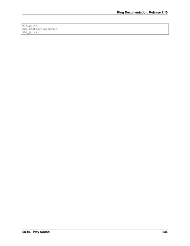 Ring Documentation, Release 1.10 Mix_Quit() SDL_DestroyWindow(win) SDL_Quit() 58.10. Play Sound 544 