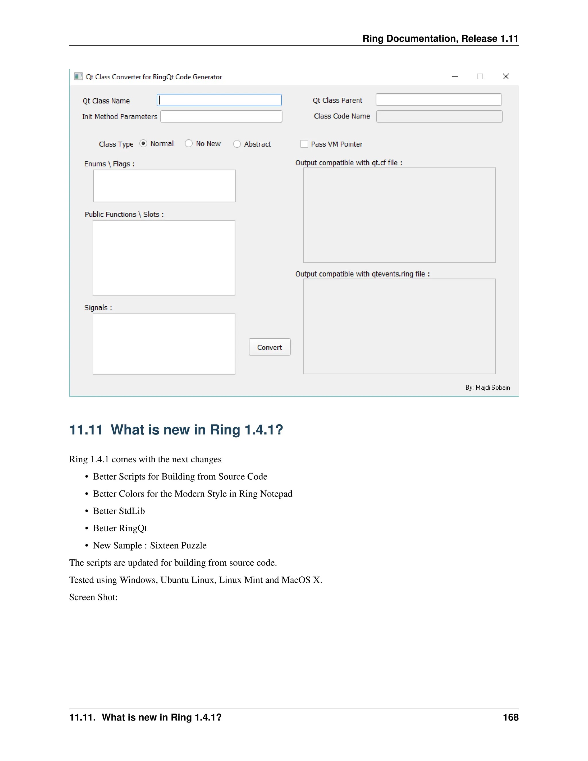 Ring Documentation, Release 1.11 11.11 What is new in Ring 1.4.1? Ring 1.4.1 comes with the next changes • Better Scripts for Building from Source Code • Better Colors for the Modern Style in Ring Notepad • Better StdLib • Better RingQt • New Sample : Sixteen Puzzle The scripts are updated for building from source code. Tested using Windows, Ubuntu Linux, Linux Mint and MacOS X. Screen Shot: 11.11. What is new in Ring 1.4.1? 168 