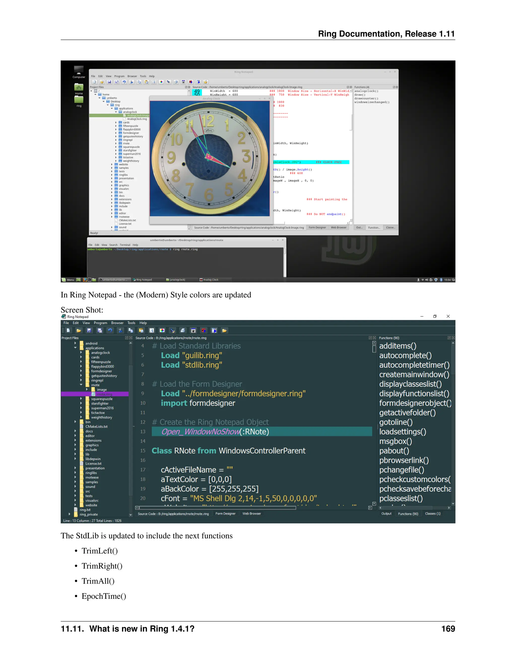 Ring Documentation, Release 1.11 In Ring Notepad - the (Modern) Style colors are updated Screen Shot: The StdLib is updated to include the next functions • TrimLeft() • TrimRight() • TrimAll() • EpochTime() 11.11. What is new in Ring 1.4.1? 169 