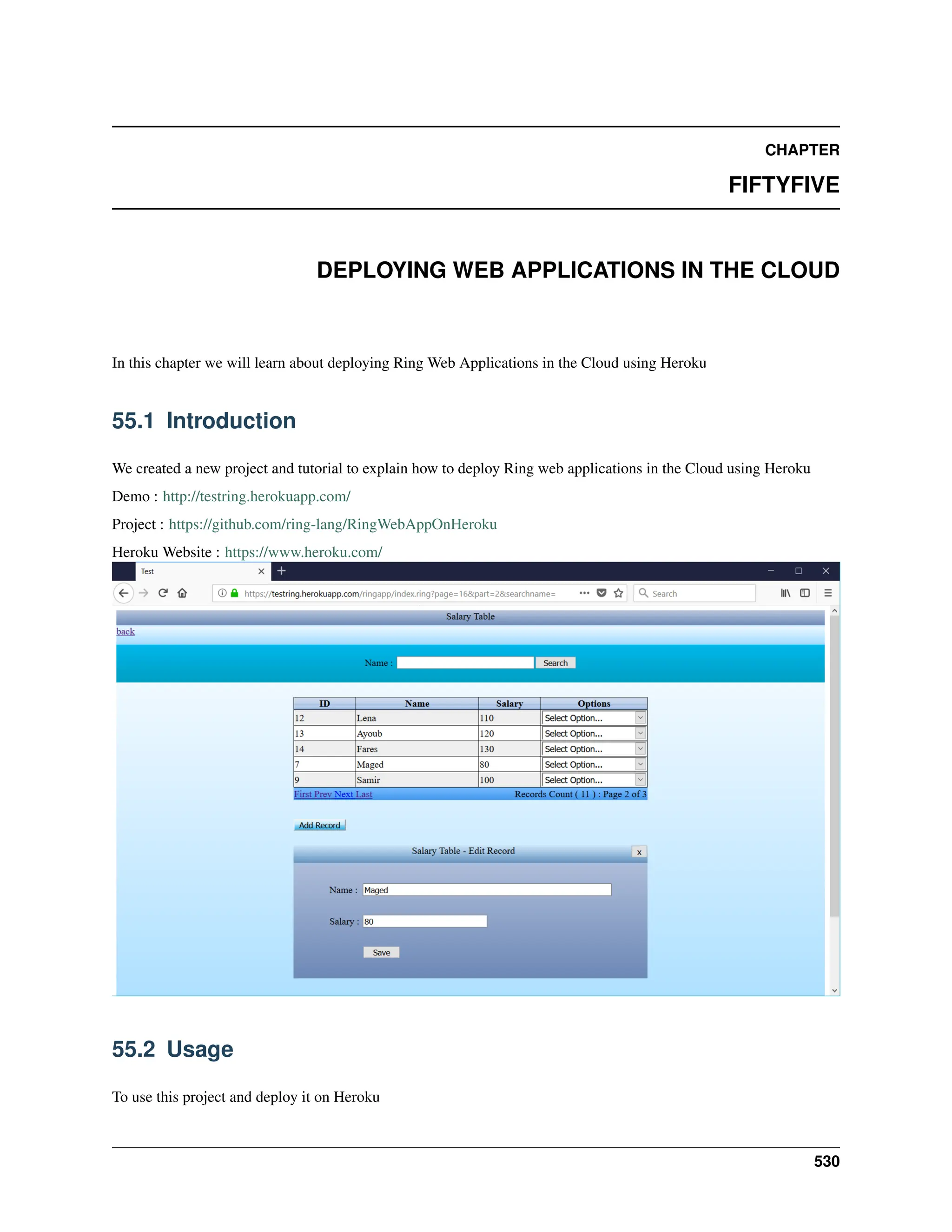 CHAPTER FIFTYFIVE DEPLOYING WEB APPLICATIONS IN THE CLOUD In this chapter we will learn about deploying Ring Web Applications in the Cloud using Heroku 55.1 Introduction We created a new project and tutorial to explain how to deploy Ring web applications in the Cloud using Heroku Demo : http://testring.herokuapp.com/ Project : https://github.com/ring-lang/RingWebAppOnHeroku Heroku Website : https://www.heroku.com/ 55.2 Usage To use this project and deploy it on Heroku 530 