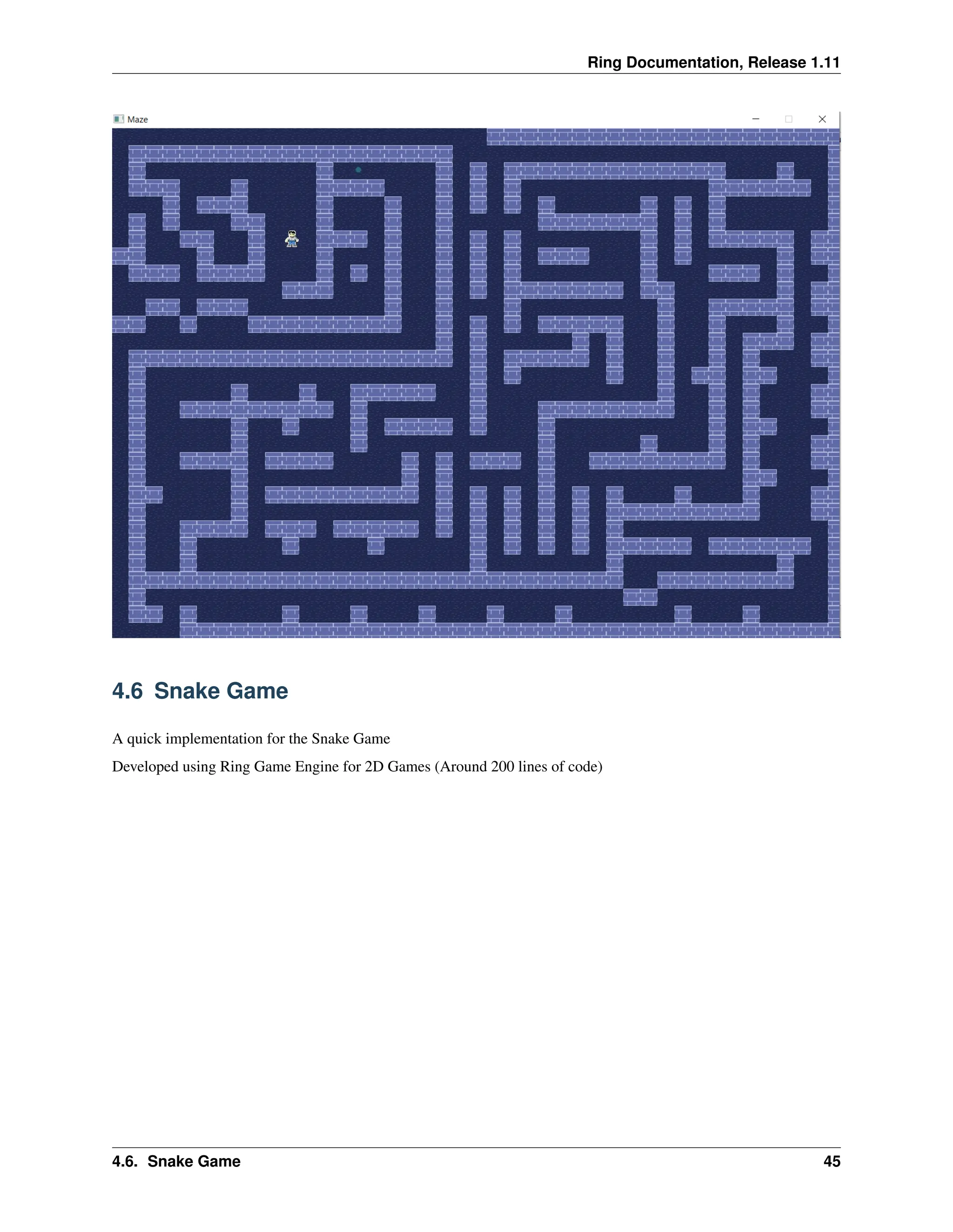 Ring Documentation, Release 1.11 4.6 Snake Game A quick implementation for the Snake Game Developed using Ring Game Engine for 2D Games (Around 200 lines of code) 4.6. Snake Game 45 