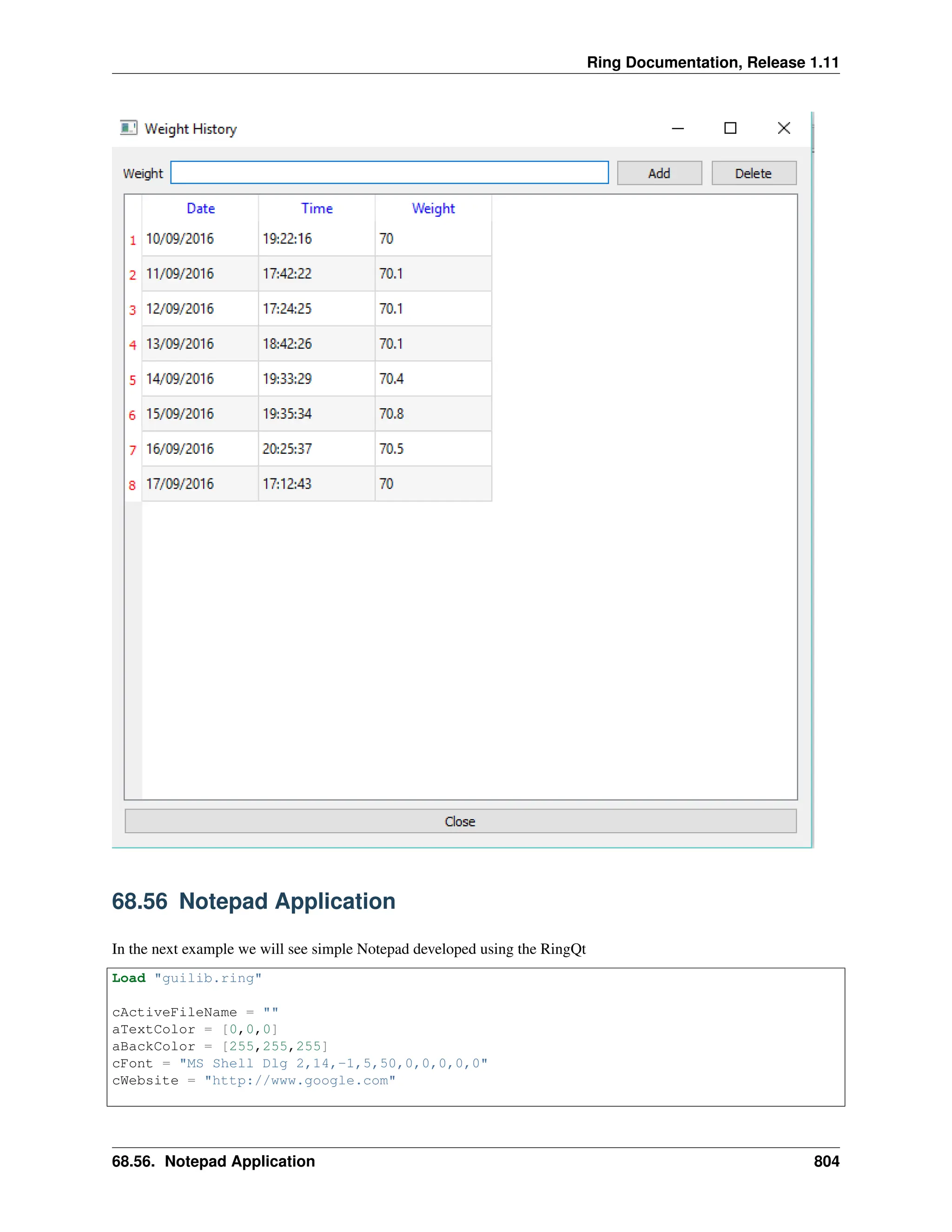 Ring Documentation, Release 1.11 68.56 Notepad Application In the next example we will see simple Notepad developed using the RingQt Load "guilib.ring" cActiveFileName = "" aTextColor = [0,0,0] aBackColor = [255,255,255] cFont = "MS Shell Dlg 2,14,-1,5,50,0,0,0,0,0" cWebsite = "http://www.google.com" 68.56. Notepad Application 804 