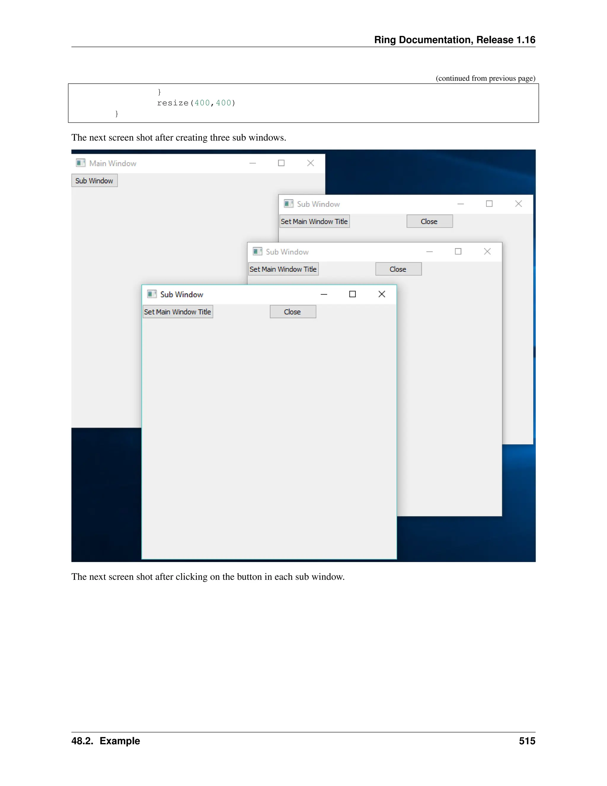 Ring Documentation, Release 1.16 (continued from previous page) } resize(400,400) } The next screen shot after creating three sub windows. The next screen shot after clicking on the button in each sub window. 48.2. Example 515 