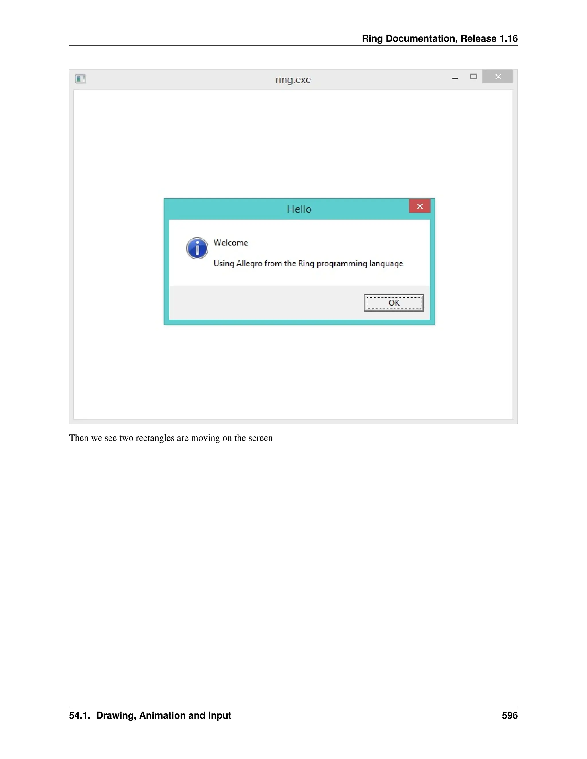 Ring Documentation, Release 1.16 Then we see two rectangles are moving on the screen 54.1. Drawing, Animation and Input 596 