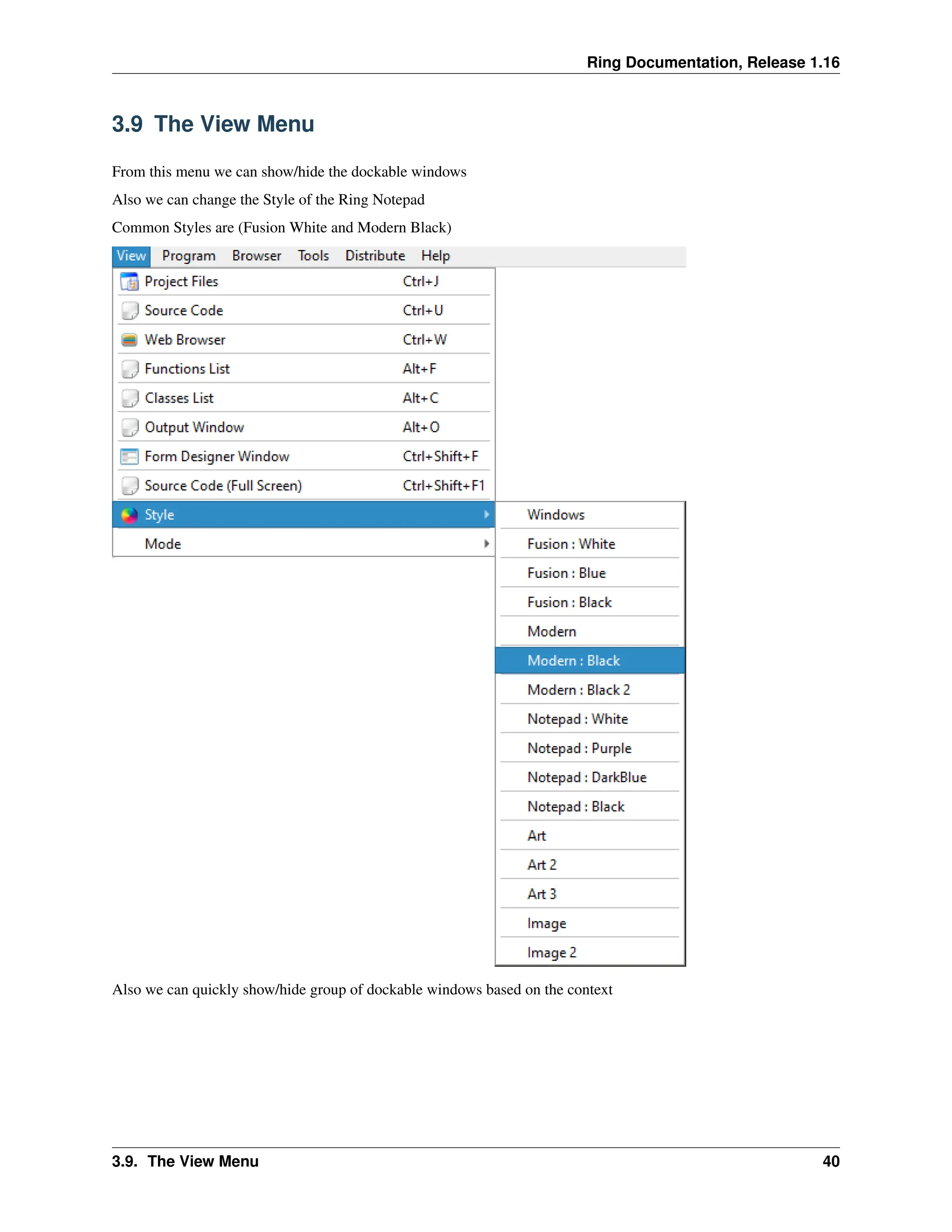 Ring Documentation, Release 1.16 3.9 The View Menu From this menu we can show/hide the dockable windows Also we can change the Style of the Ring Notepad Common Styles are (Fusion White and Modern Black) Also we can quickly show/hide group of dockable windows based on the context 3.9. The View Menu 40 