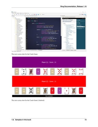 Ring Documentation, Release 1.16
The next screen shot for the Cards Game
The next screen shot for the Cards Game (Android)
1.8. Samples in this book 15
 