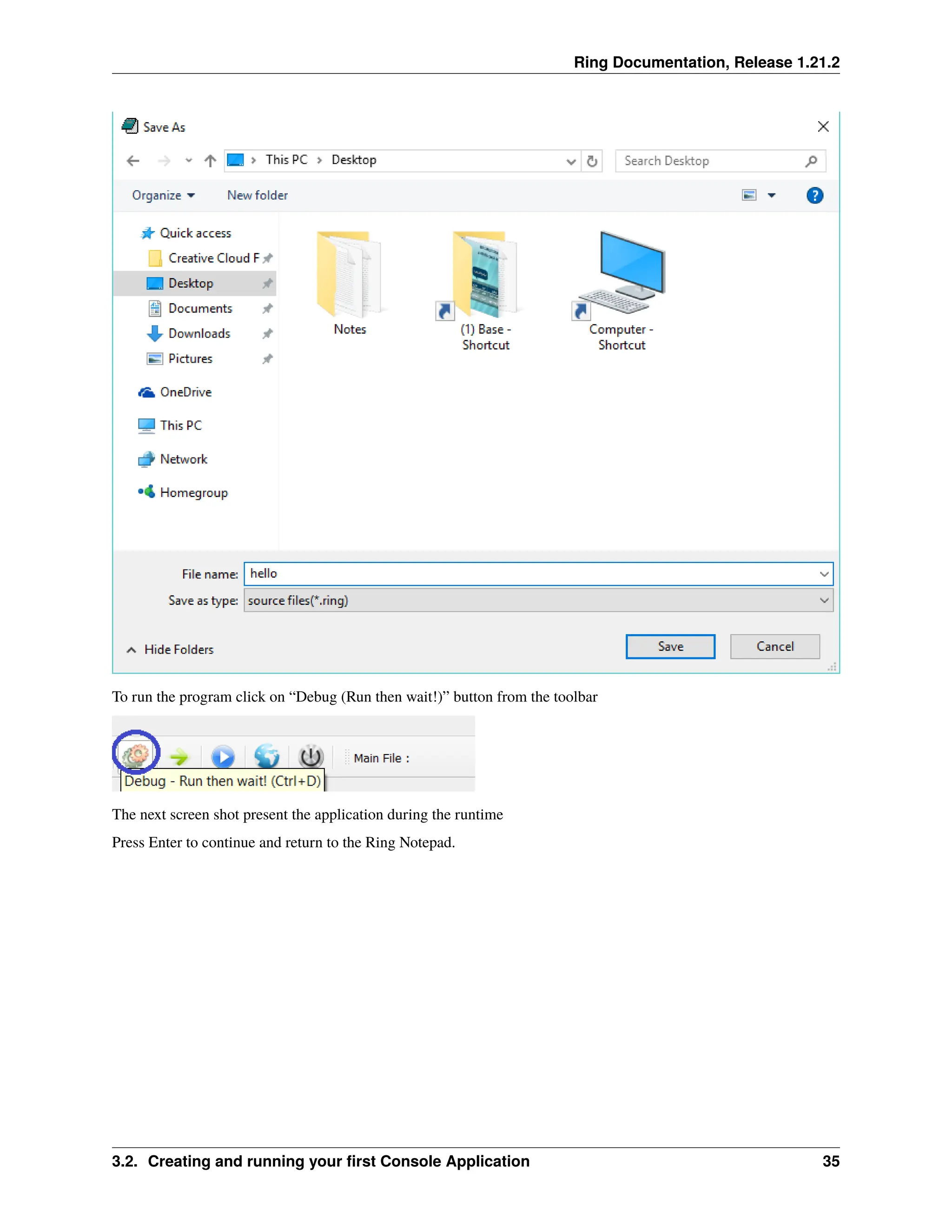 Ring Documentation, Release 1.21.2 To run the program click on “Debug (Run then wait!)” button from the toolbar The next screen shot present the application during the runtime Press Enter to continue and return to the Ring Notepad. 3.2. Creating and running your first Console Application 35 