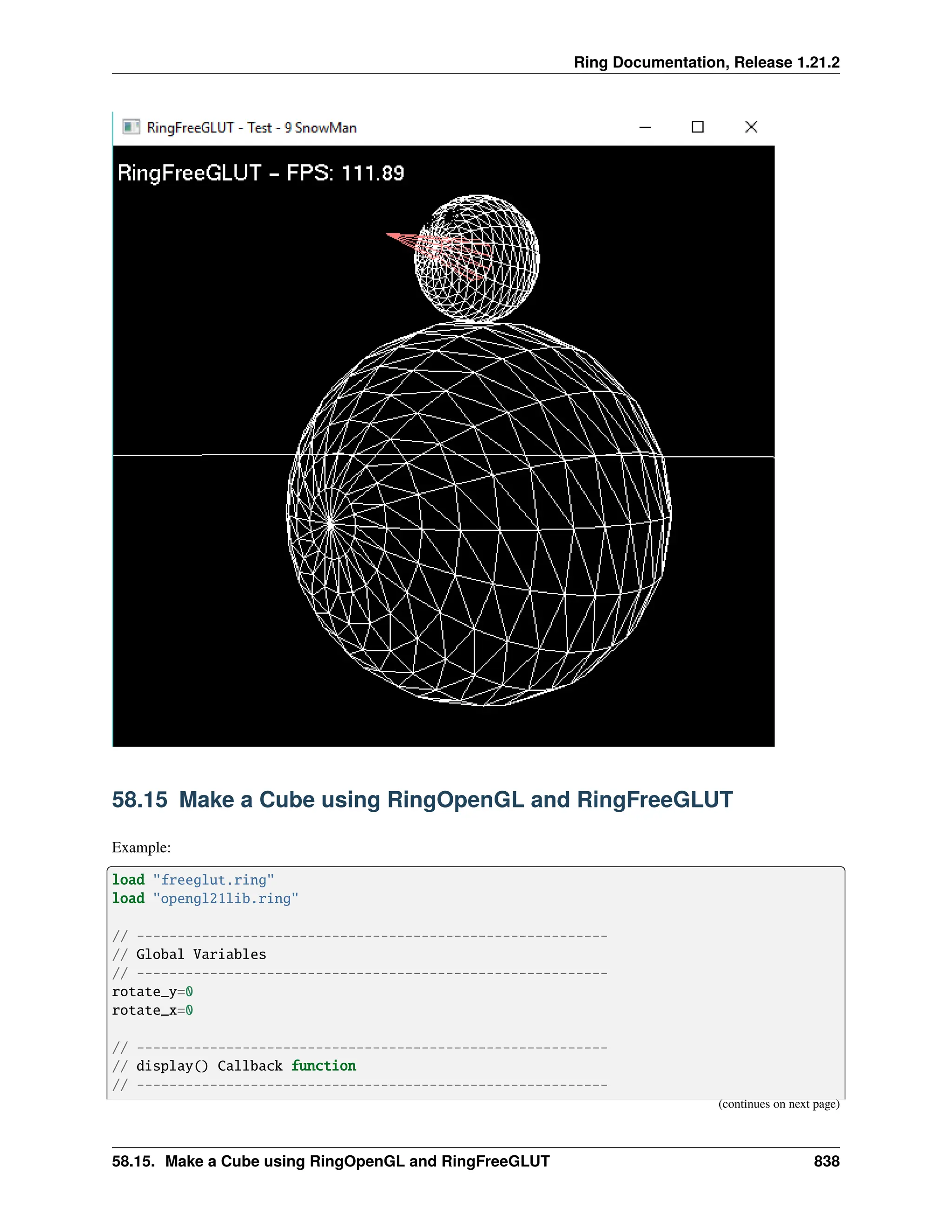 Ring Documentation, Release 1.21.2 58.15 Make a Cube using RingOpenGL and RingFreeGLUT Example: load "freeglut.ring" load "opengl21lib.ring" // ---------------------------------------------------------- // Global Variables // ---------------------------------------------------------- rotate_y=0 rotate_x=0 // ---------------------------------------------------------- // display() Callback function // ---------------------------------------------------------- (continues on next page) 58.15. Make a Cube using RingOpenGL and RingFreeGLUT 838 