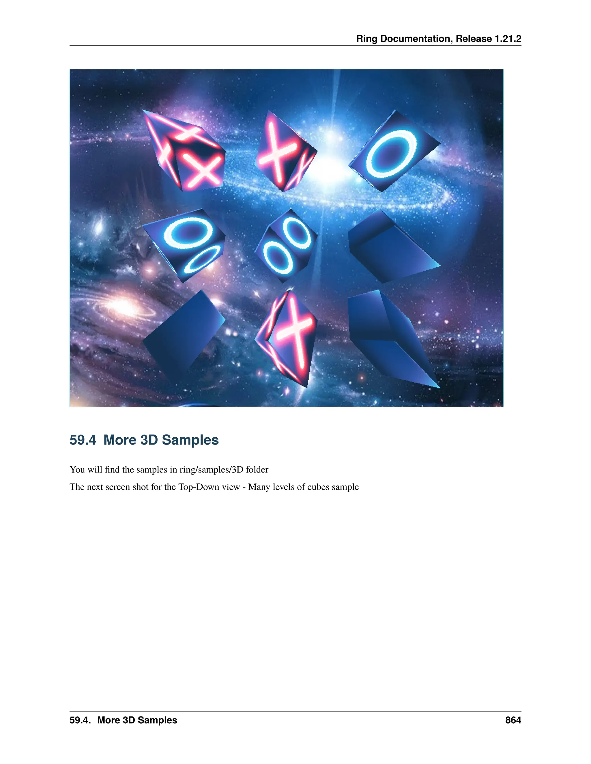 Ring Documentation, Release 1.21.2 59.4 More 3D Samples You will find the samples in ring/samples/3D folder The next screen shot for the Top-Down view - Many levels of cubes sample 59.4. More 3D Samples 864 