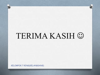 TERIMA KASIH 
KELOMPOK 7 RING(GELANGGANG)
 