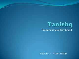 Prominent jewellery brand
Made By :- VIDHI SINGH
 