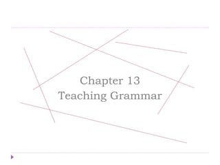 Chapter 13
Teaching Grammar
 